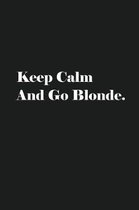 Keep Calm And Go Blonde.: Lined Journal Notebook