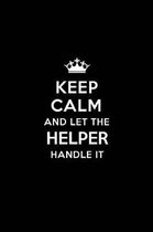 Keep Calm and Let the Helper Handle It: Blank Lined Helper Journal Notebook Diary as a Perfect Birthday, Appreciation day, Business, Thanksgiving, or