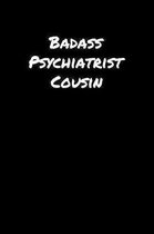 Badass Psychiatrist Cousin: A soft cover blank lined journal to jot down ideas, memories, goals, and anything else that comes to mind.