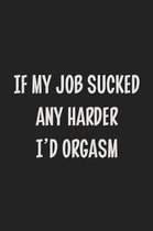 If My Job Sucked Any Harder I'd Orgasm