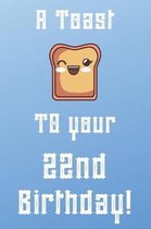 A Toast To Your 22nd Birthday!: Funny 22nd Birthday A Toast To Your Birthday Journal / Notebook / Diary (6 x 9 - 110 Blank Lined Pages)
