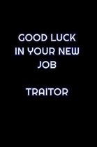 Good Luck In Your New Job Traitor: Lined Blank Notebook Journal With Funny Saying On Cover, Great Gifts For Coworkers, Employees, And Staff Members, E