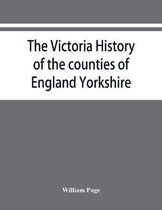 The Victoria history of the counties of England Yorkshire