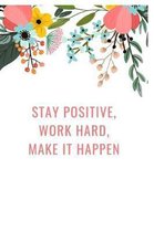 Stay positive, work hard, make it happen: Blank Lined Composition Notebook, Journal & Planner - Motivational Inspirational Positive Quotes Funny Gifts