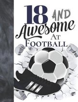 18 And Awesome At Football: Soccer Ball College Ruled Composition Writing School Notebook To Take Teachers Notes - Gift For Teen Football Players