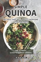 Simple Quinoa Recipes That Will Amaze Everyone with The Taste: The Ultimate Guide to Quinoa Cooking
