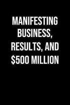 Manifesting Business Results And 500 Million: A soft cover blank lined journal to jot down ideas, memories, goals, and anything else that comes to min