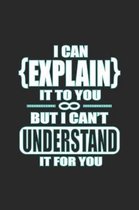 I Can Explain It To You But I Can't Understand It For You: Primary School Teacher Notebook Favorite Math Teacher Journal for Class Teacher in school f
