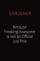 Gardener Because Freaking Awesome Is Not An Official Job Title: Career journal, notebook and writing journal for encouraging men, women and kids. A fr