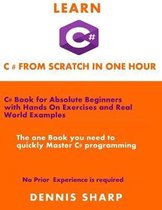 Learn C# From Scratch in one Hour: C# Book for Absolute Beginners with Hands On exercises and Real-World Examples the one book you need to quickly Mas