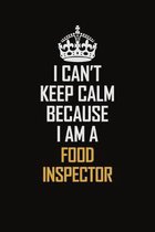 I Can't Keep Calm Because I Am A Food Inspector: Motivational Career Pride Quote 6x9 Blank Lined Job Inspirational Notebook Journal
