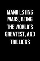 Manifesting Mars Being The Worlds Greatest And Trillions: A soft cover blank lined journal to jot down ideas, memories, goals, and anything else that
