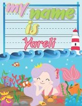My Name is Yareli: Personalized Primary Tracing Book / Learning How to Write Their Name / Practice Paper Designed for Kids in Preschool a