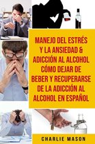 Manejo Del Estrés Y La Ansiedad & Adicción Al Alcohol Cómo Dejar De Beber Y Recuperarse De La Adicción Al Alcohol En Español