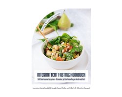Intermittent Fasting Kookboek: 500 Caloriearme Recepten - Stimuleer je Stofwisseling en Verbrand Vet! (Intermittent Fasting Gemakkelijk Gemaakt: Gezond Afvallen met 16:8 of 5:2 - Effectief!)
