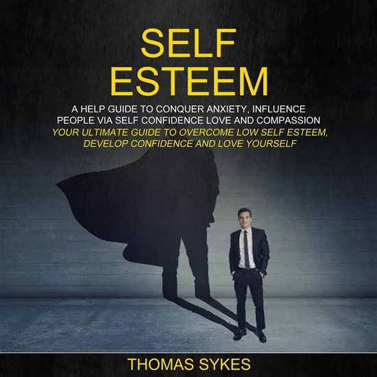 Self Esteem: A Help Guide To Conquer Anxiety, Influence Peop ... - cover