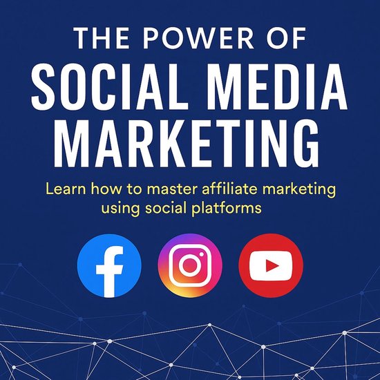 The Power of Social Media Marketing: Learn How to Master Affiliate Marketing Using Social Platforms
