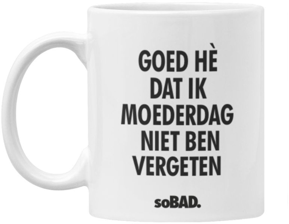Mok wit - Goed hè dat ik moederdag niet vergeten ben - soBAD. - Moederdag - Cadeau - Tekst - Theemok - Koffiemok - Koffiebeker - Vaatwasbestendig