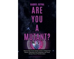 Are You a Mutant? – Step by Step Human Design Guide to Unleash Your Genius, Understand Your Uniqueness, and Thrive During Times of Transformat
