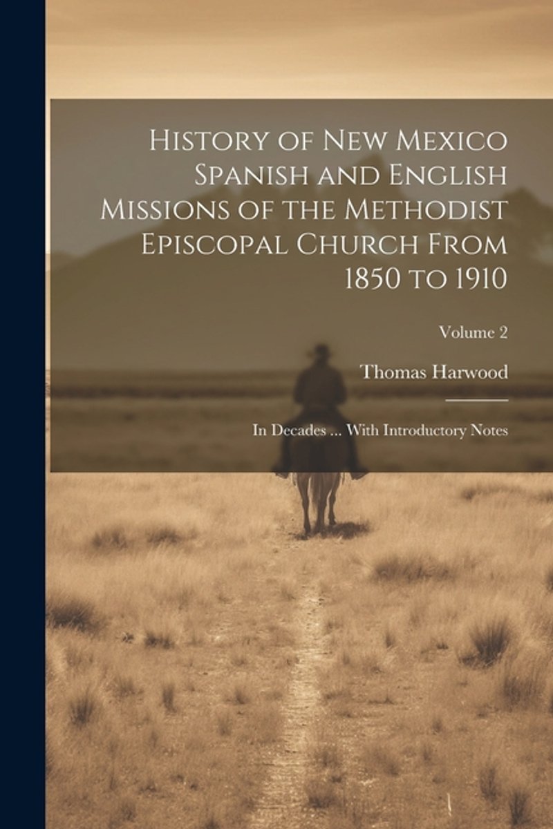 History Of New Mexico Spanish And English Missions Of The Methodist Episcopal Church From 1850 To 1910 van B Thomas Harwood