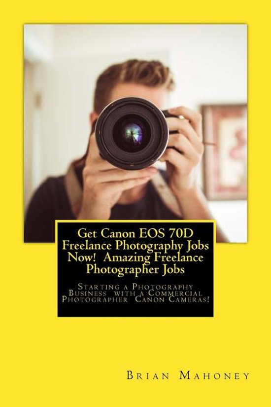 Get Canon EOS 70D Freelance Photography Jobs Now! Amazing Fr ... - cover