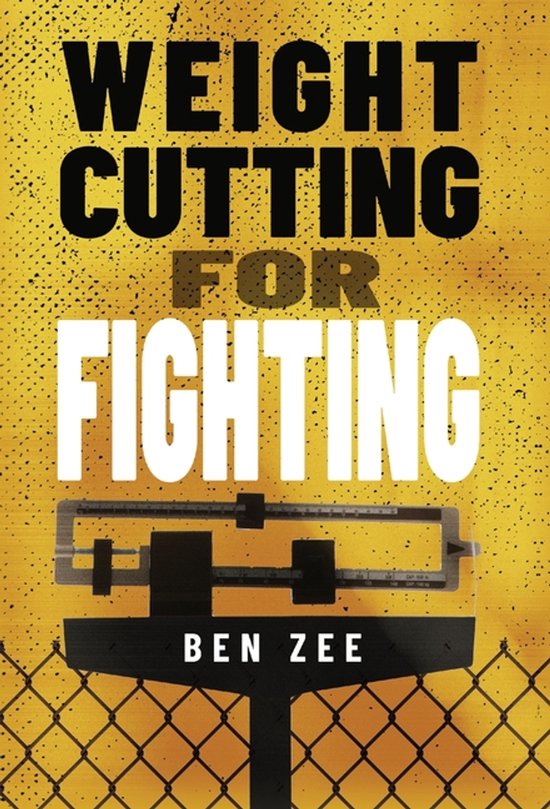 Boekomslag: Weight Cutting for Fighting van Ben Zee, met een weegschaal op een gele achtergrond met hekwerk.