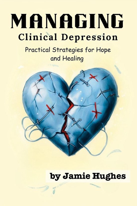Managing Mental Health - Managing Clinical Depression: Practical Strategies for Hope and Healing