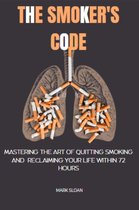 The Smoker's Code : Mastering the art of Quitting Smoking and Reclaiming Your Life Within 72 Hours