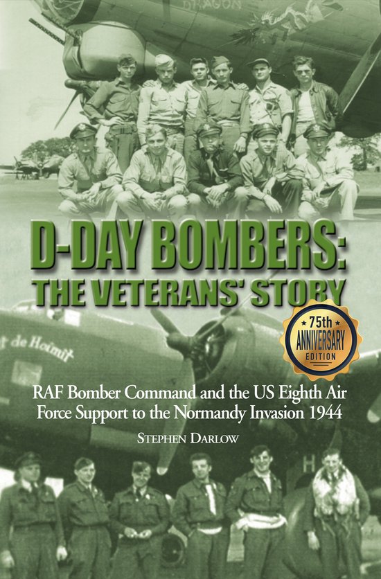 D-Day Bombers: The Veterans' Story: RAF Bomber Command and the Us Eighth Air Force Support to the Normandy Invasion 1944