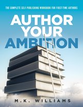Author Your Ambition - Author Your Ambition: The Complete Self-Publishing Workbook for First-Time Authors