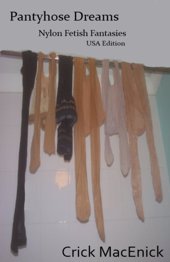 Pantyhose Dreams, Nylon Fetish Fantasies, USA Edition (ebook), Crick