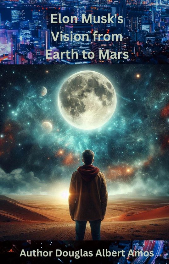 Elon Musk's Vision from Earth to Mars (ebook), Douglas Albert Amos
