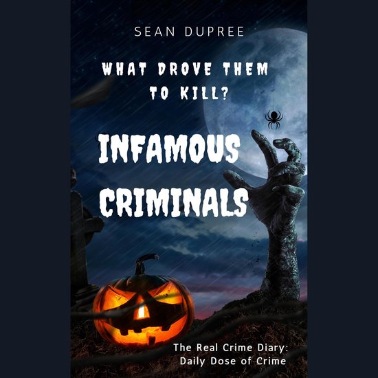 Infamous Criminals: What Drove Them to Kill? - cover