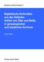 Baptismus-Dokumentation 1 - Baptistische Archivalien aus den Gebieten östlich von Oder und Neiße in genealogischen und staatlichen Archiven