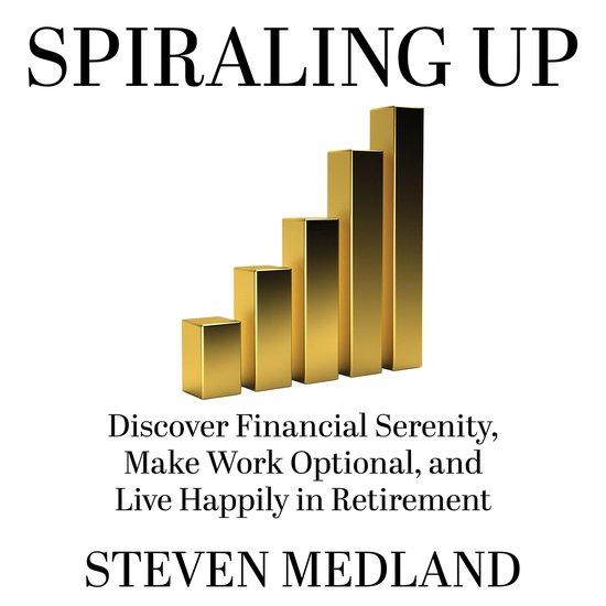 Spiraling Up: Discover Financial Serenity, Make Work Optiona ... - cover