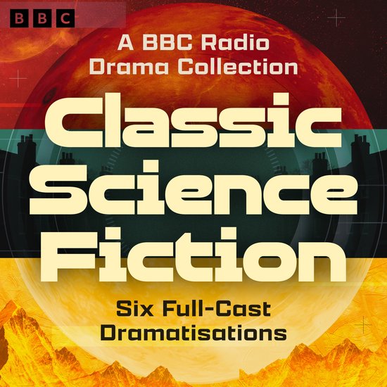 Classic Science Fiction: A BBC Radio Drama Collection - cover
