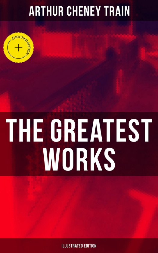 The Greatest Works of Arthur Cheney Train (Illustrated Editi ... - cover