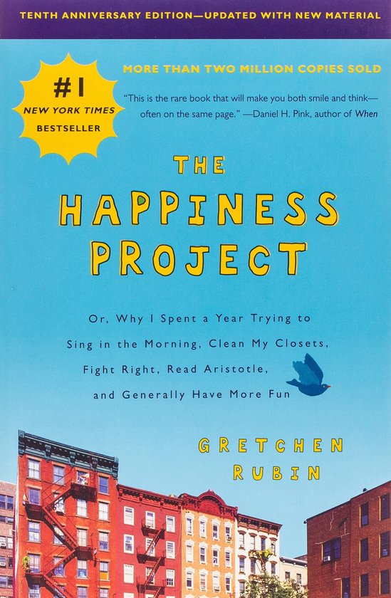 The Happiness Project, Tenth Anniversary Edition Or, Why I Spent a Year Trying to Sing in the Morning, Clean My Closets, Fight Right, Read Aristotle, and Generally Have More Fun