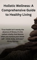 Holistic Wellness: A Comprehensive Guide to Healthy Living