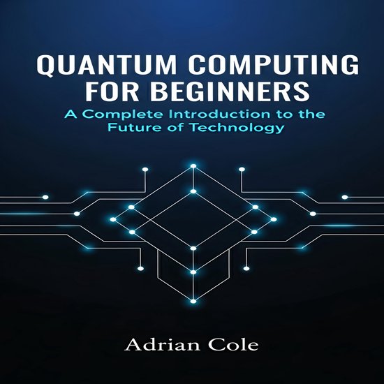 Quantum Computing for Beginners, Adrian Cole | 9798318210921 | Boeken | bol