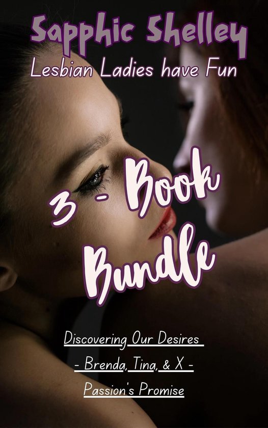 Lesbian Ladies have Fun - 3-Book Bundle: Discovering Our Desires - Brenda, Tina, & X - Passion’s Promise