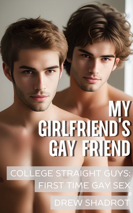 College Straight Guys: First Time Gay Sex - My Girlfriend's Gay Friend (College Bi-Curious Guys)