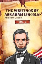 The Writings of Abraham Lincoln 6 - The Writings of Abraham Lincoln