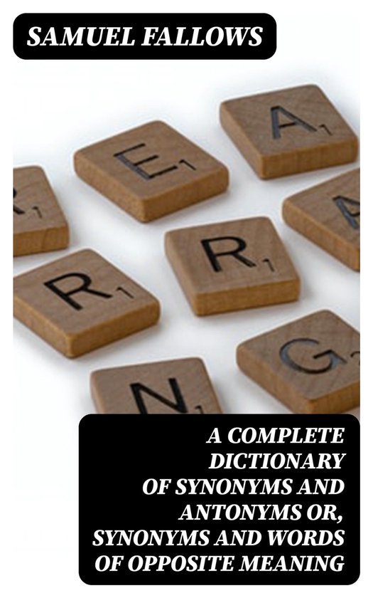 A Complete Dictionary of Synonyms and Antonyms or, Synonyms  ... - cover