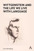Anthem Studies in Wittgenstein- Wittgenstein and the Life We Live with Language