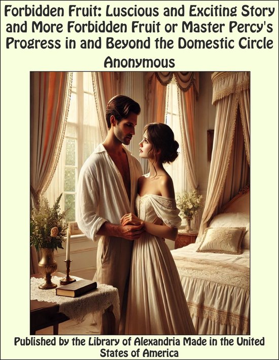 Forbidden Fruit: Luscious and Exciting Story and More Forbidden Fruit or Master Percy's Progress in and beyond The Domestic circle