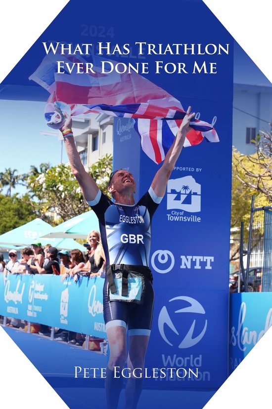 What Has Triathlon Ever Done for Me? Life Lessons From An Am ... - cover