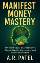 Manifest Money Mastery: Unlock the Law of Attraction to Create Wealth, Abundance, and Financial Freedom