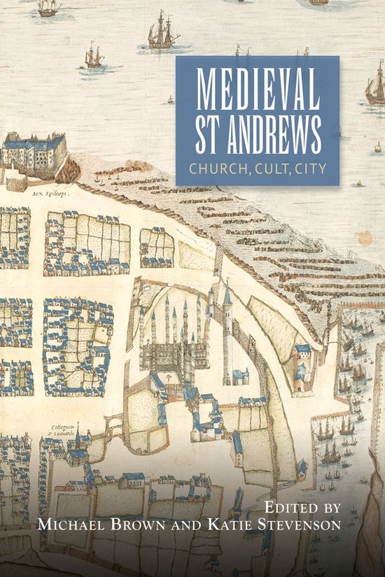 Boek kaft met een historische kaart van St Andrews, met de tekst 'MEDIEVAL ST ANDREWS CHURCH, CULT, CITY'.