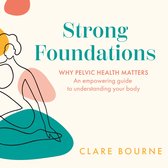 Strong Foundations: The ultimate guide to pelvic floor health through pregnancy, birth, postpartum, perimenopause and menopause